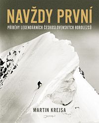 NAVŽDY PRVNÍ: Unikátní autorizované portréty nejvýznamnějších československých horolezců